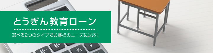 とうぎん教育ローン　選べる2つのタイプでお客様のニーズに対応！