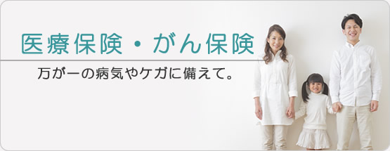 万が一の病気やケガにそなえる 医療保険・がん保険