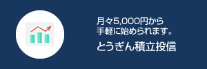 月々5,000円から手軽に始められます。とうぎん積立投信